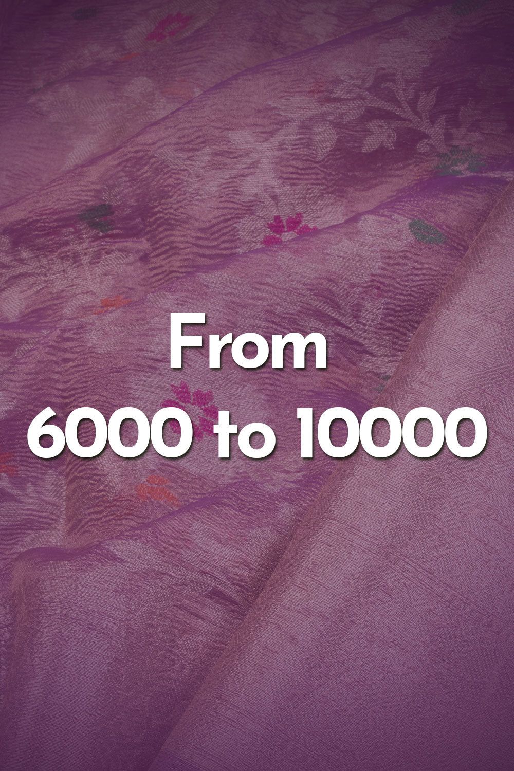 Sarees from 6000 to 10000